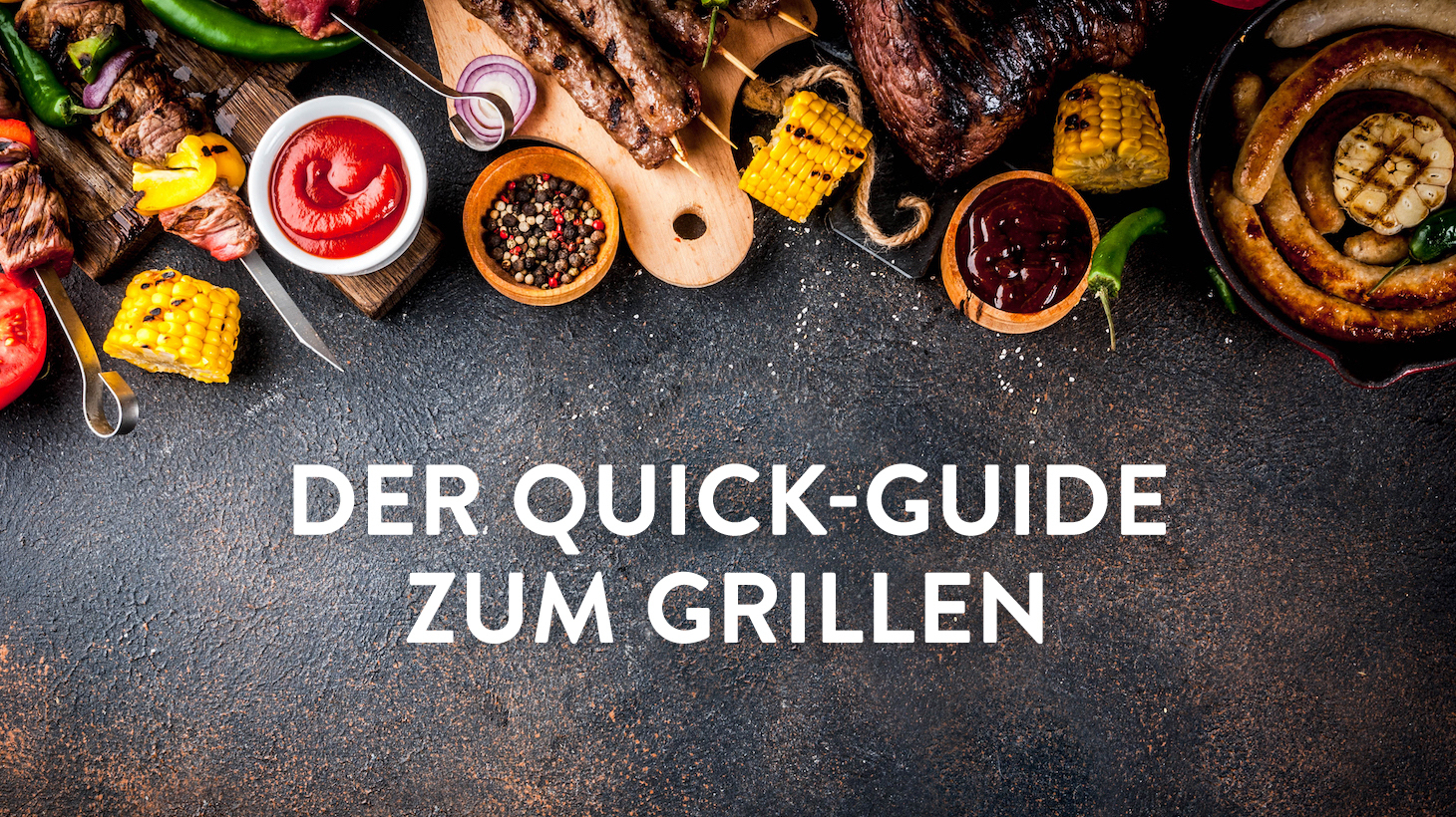 Grillen: Dein Quick-Guide. Alles was Du rund ums Thema Grillen wissen musst